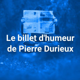 Podcast thumbnail for Le billet d'humeur de Pierre Durieux