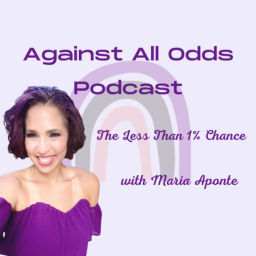 Podcast thumbnail for Against All Odds Podcast, The Less than 1% Chance with Maria Aponte