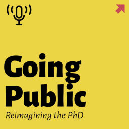 Podcast thumbnail for Going Public: Reimagining the PhD