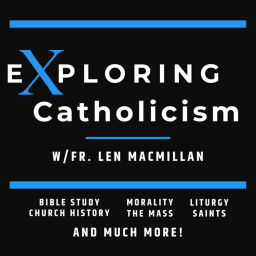 Podcast thumbnail for Exploring Catholicism with Fr. Len MacMillan