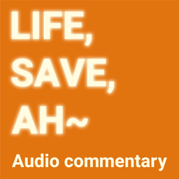Podcast thumbnail for LIFE,SAVE,AH~ (Audio commentary)