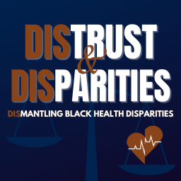 Podcast thumbnail for Distrust & Disparities: Dismantling Black Health Disparities