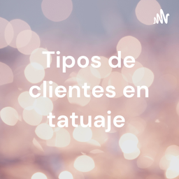 Podcast thumbnail for Tipos de clientes en tatuaje