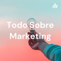 Podcast thumbnail for Todo Sobre Marketing