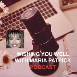 Podcast thumbnail for Wishing You Well with Maria Patrick