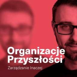 Podcast thumbnail for Organizacje Przyszłości: Zarządzanie inaczej