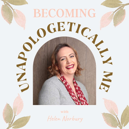 Podcast thumbnail for Becoming Unapologetically Me with Helen Norbury