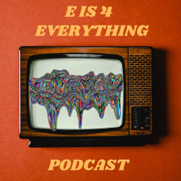 Podcast thumbnail for E Is 4 Everything