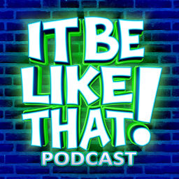 Podcast thumbnail for It Be Like That!