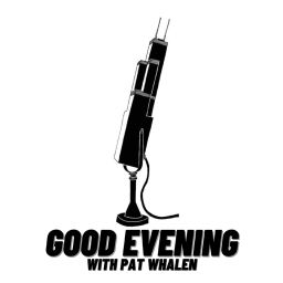 Podcast thumbnail for Good Evening with Pat Whalen