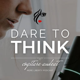 Podcast thumbnail for Dare to Think | Mere Liberty Podcast