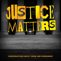 Podcast thumbnail for Justice Matters: Conversations About Crime & Punishment