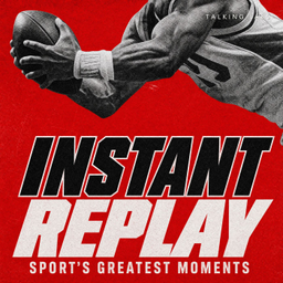 Podcast thumbnail for Instant Replay: Sport's Greatest Moments