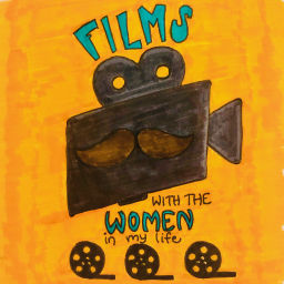Podcast thumbnail for Films with the Women in My Life
