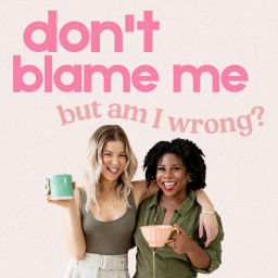Podcast thumbnail for Don't Blame Me! / But Am I Wrong?