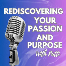 Podcast thumbnail for Rediscovering Your Passion and Purpose with Patti