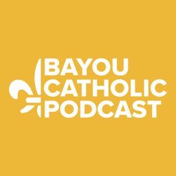 Podcast thumbnail for The Bayou Catholic Podcast