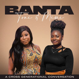 Podcast thumbnail for Banta With Toni and Mimi: A Cross Generational Conversation