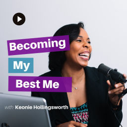 Podcast thumbnail for Becoming My Best Me with Keonie Hollingsworth