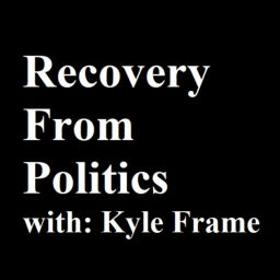 Podcast thumbnail for Recovery From Politics Podcast with Kyle Frame