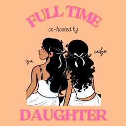 Podcast thumbnail for Full Time Daughter