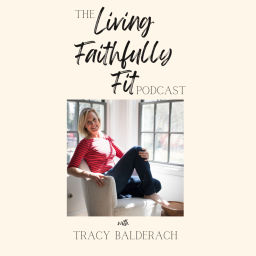 Podcast thumbnail for Living Faithfully Fit with Tracy Balderach