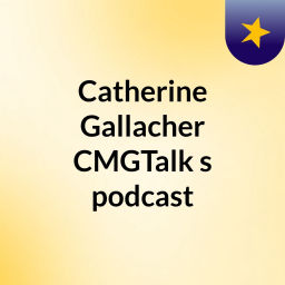 Podcast thumbnail for Catherine Gallacher CMGTalk's podcast