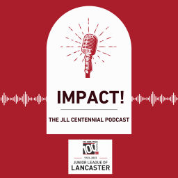 Podcast thumbnail for IMPACT: The Junior League of Lancaster Centennial Podcast