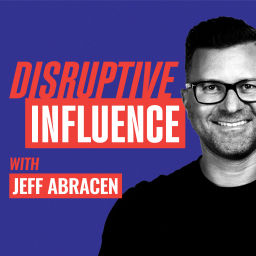 Podcast thumbnail for Disruptive Influence with Jeff Abracen