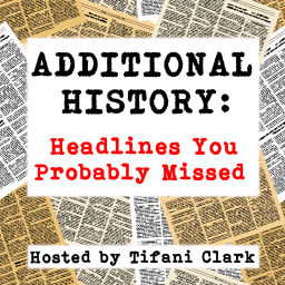 Podcast thumbnail for ADDITIONAL HISTORY: Headlines You Probably Missed