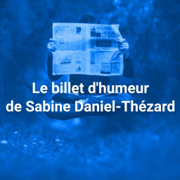 Podcast thumbnail for Le billet d'humeur de Sabine Daniel-Thézard