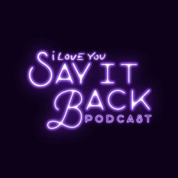 Podcast thumbnail for I love you, Say it Back