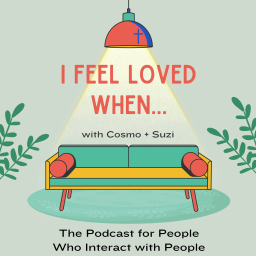 Podcast thumbnail for "I FEEL LOVED WHEN..." The Podcast for People Who Interact with People