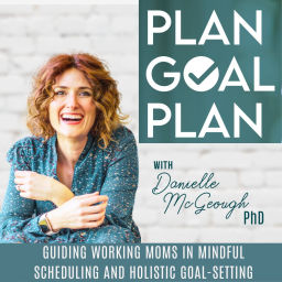 Podcast thumbnail for PLAN GOAL PLAN | Schedule, Mindful, Holistic Goal Setting, Focus, Working Moms