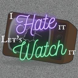 Podcast thumbnail for I Hate It, Let’s Watch It