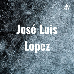 Podcast thumbnail for José Luis Lopez