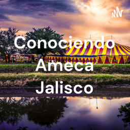 Podcast thumbnail for Conociendo Ameca Jalisco