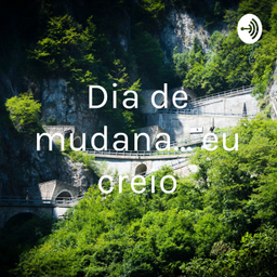 Podcast thumbnail for Dia de mudança... eu creio