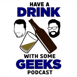 Podcast thumbnail for Have a Drink With Some Geeks Podcast