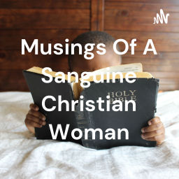 Podcast thumbnail for Musings Of A Sanguine Christian Woman