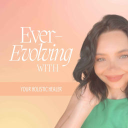 Podcast thumbnail for Ever Evolving with Your Holistic Healer