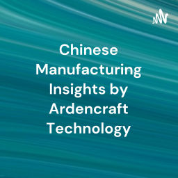 Podcast thumbnail for Chinese Manufacturing Insights by Ardencraft Technology