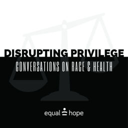 Podcast thumbnail for Disrupting Privilege: Conversations on Race & Health