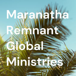 Podcast thumbnail for Maranatha Remnant Global Ministries