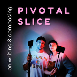 Podcast thumbnail for PIVOTAL SLICE: on writing & composing