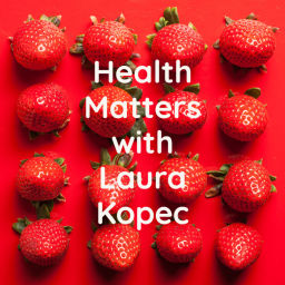 Podcast thumbnail for Health Matters with Laura Kopec
