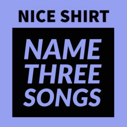 Podcast thumbnail for Nice Shirt, Name Three Songs