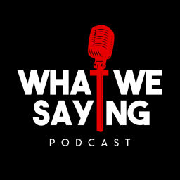 Podcast thumbnail for What We Saying