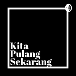 Podcast thumbnail for Kita Pulang Sekarang