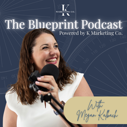 Podcast thumbnail for The Blueprint: Powered by K Marketing Co